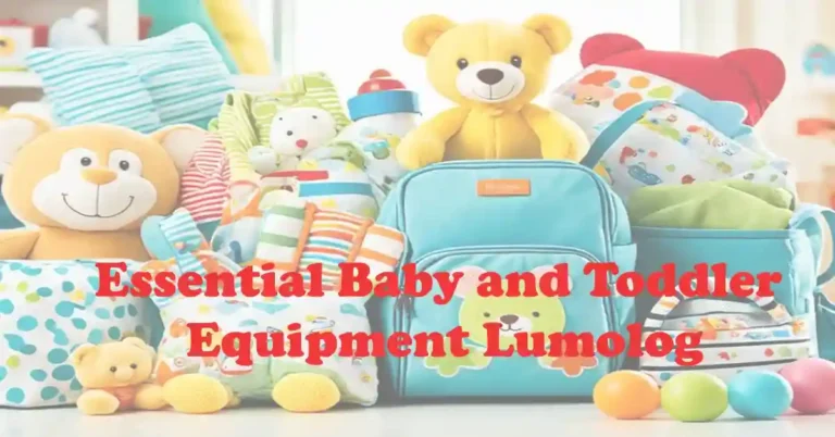 Essential Baby And Toddler Equipment Lumolog: Parent’s Guide