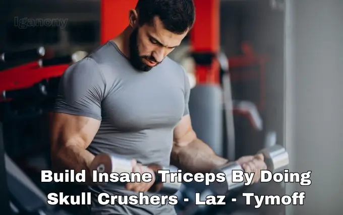 Build Insane Triceps by Doing Skull Crushers – Laz – Tymoff